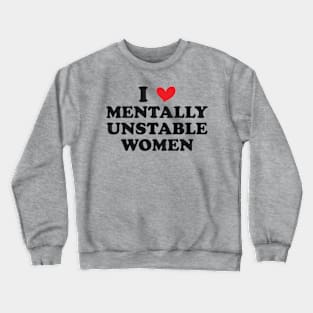 I Love Mentally Unstable Women Funny Crewneck Sweatshirt